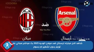 شاهد الآن مباراة أرسنال ضد ميلان الودية 2025 بث مباشر مجاني على تويتر بدون تشفير أو رسوم